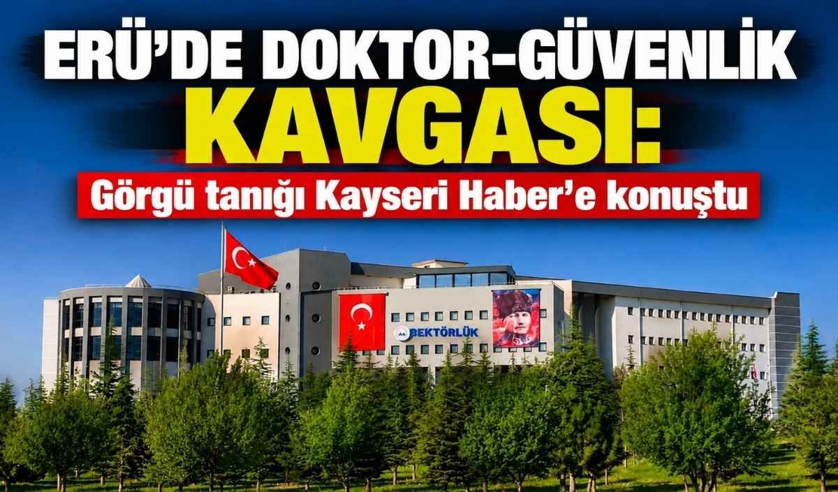 ERÜ’de doktor, güvenlik görevlisini tekme tokat darp etti