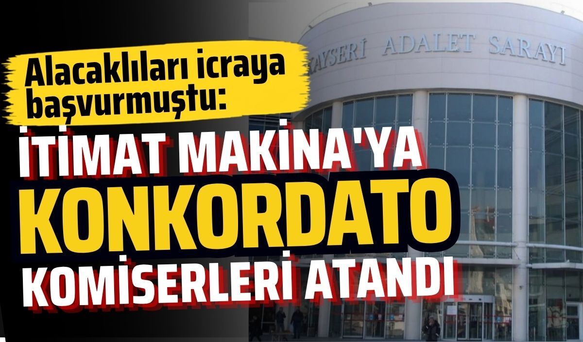 Alacaklıları icraya başvurmuştu: İtimat Makina’ya konkordato komiserleri atandı