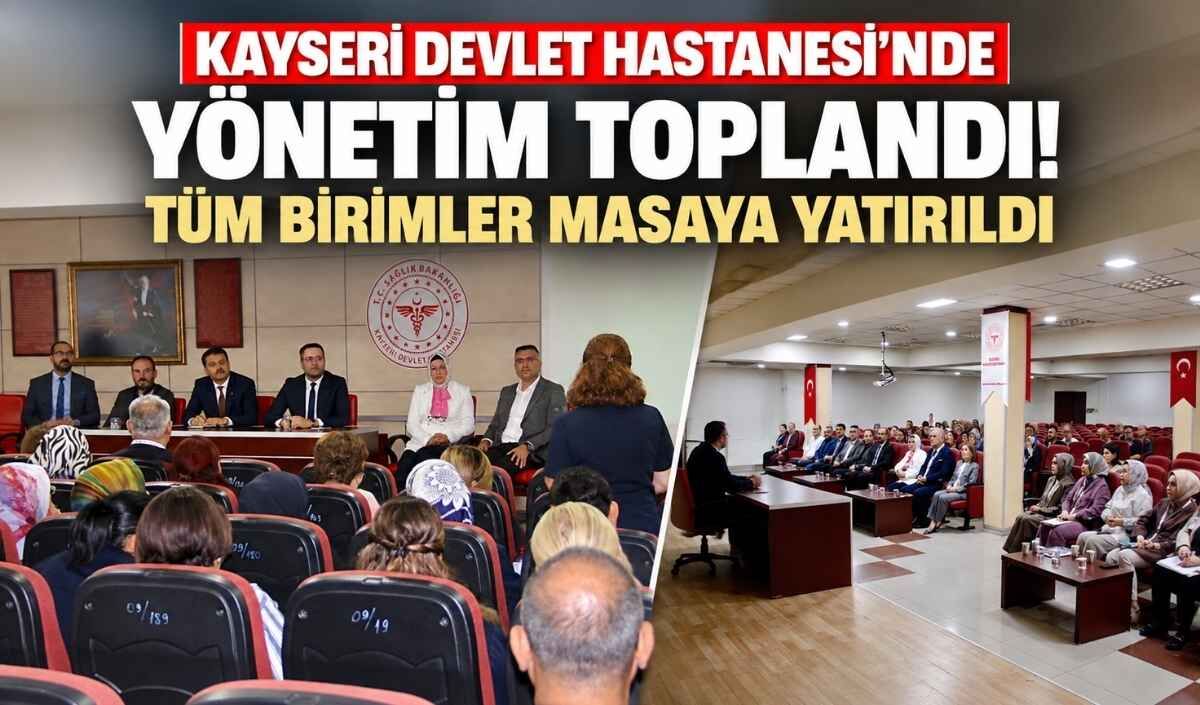 Kayseri Devlet Hastanesi'nde yönetim toplandı! Tüm birimler masaya yatırıldı