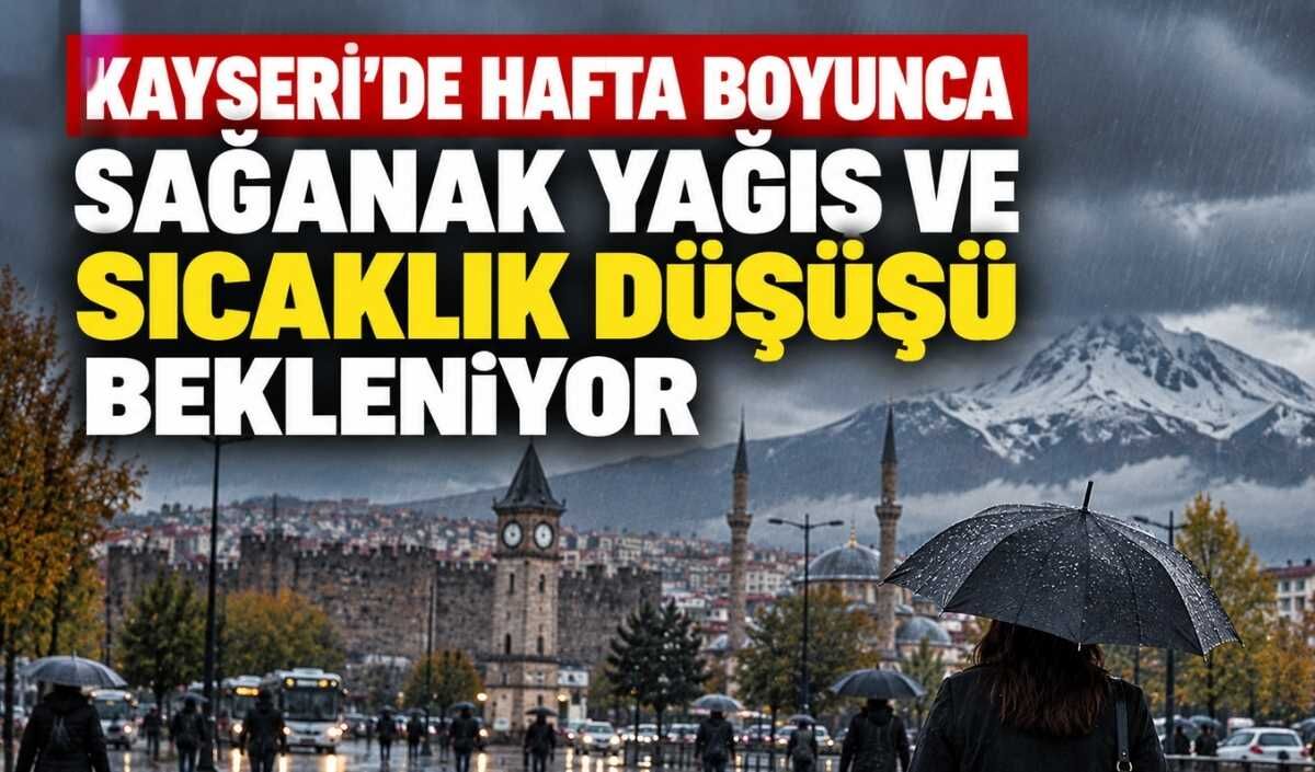 Kayseri’de hafta boyunca sağanak yağış ve sıcaklık düşüşü bekleniyor