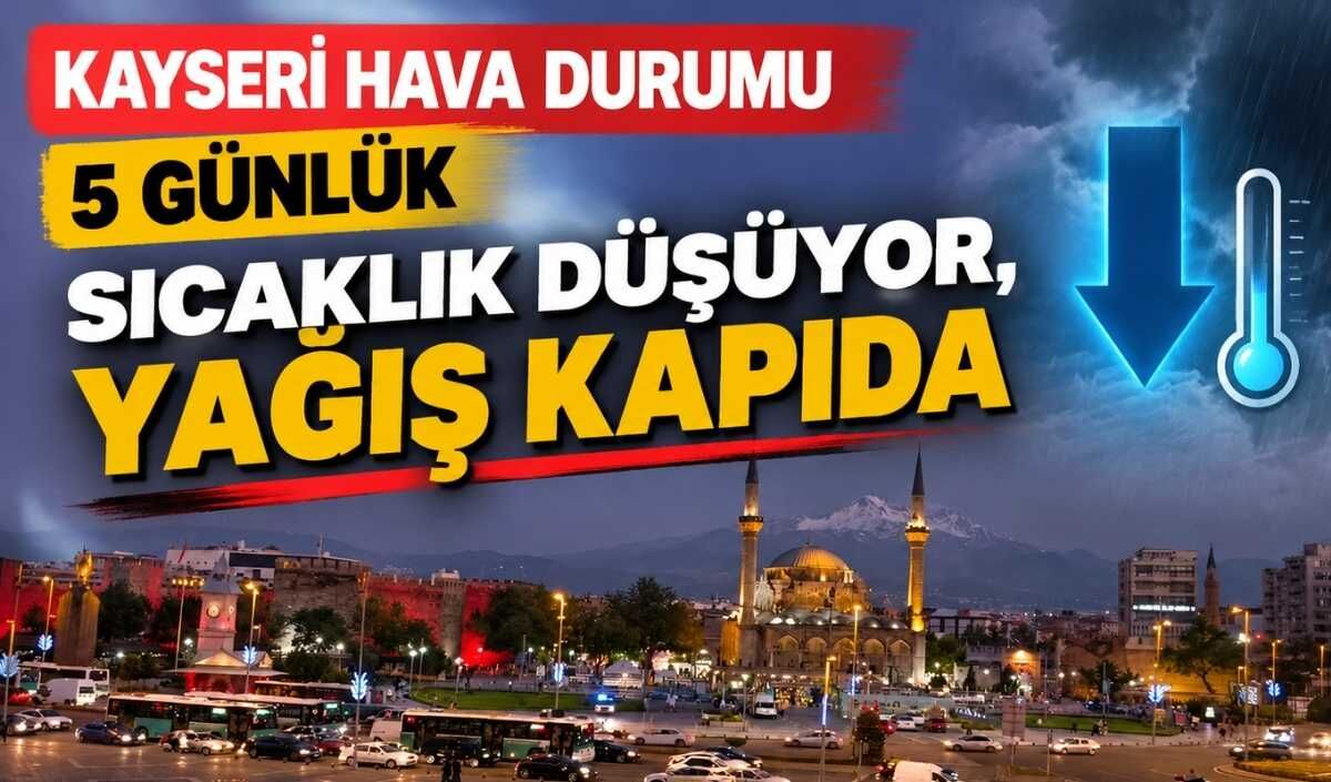 Kayseri  5 günlük hava durumu: Sıcaklık düşüyor, yağış kapıda