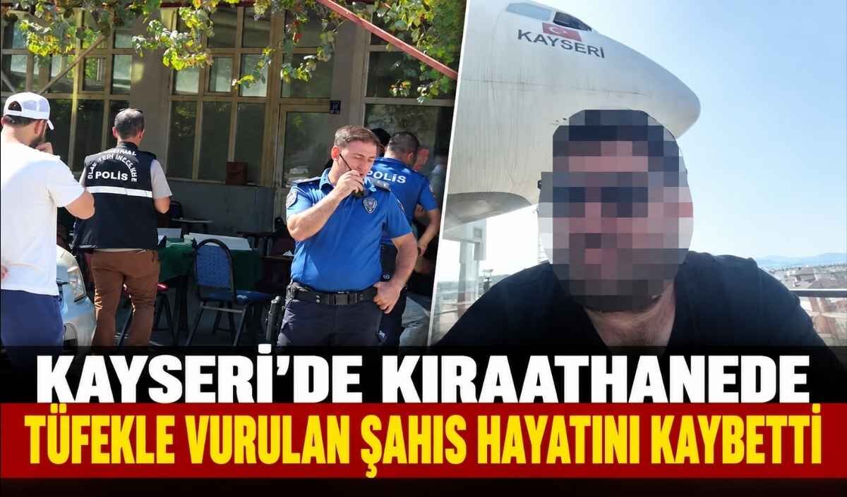 Kayseri’de kıraathanede tüfekli saldırıda yaralanan şahıs hayatını kaybetti