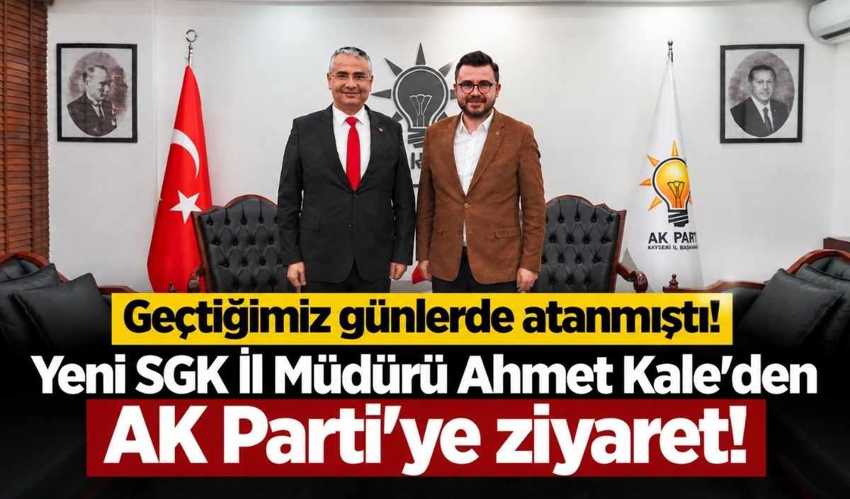Geçtiğimiz günlerde Kayseri'ye atanmıştı! Yeni SGK İl Müdürü Ahmet Kale'den AK Parti'ye ziyaret!