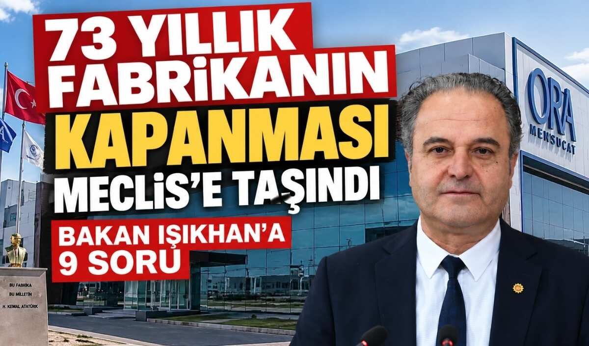 73 yıllık fabrikanın kapanması Meclis’e taşındı: Bakan Işıkhan’a 9 soru