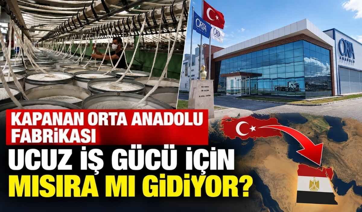 Kapanan Orta Anadolu Fabrikası ucuz iş gücü için Mısıra mı gidiyor?