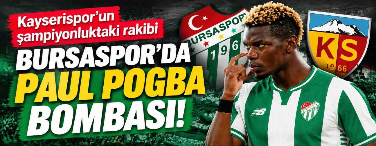 Kayserispor’un şampiyonluktaki rakibi Bursaspor’da Paul Pogba bombası