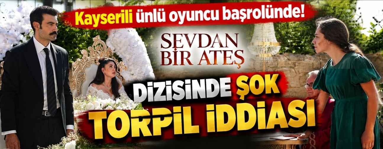 Sevdan Bir Ateş dizisinde torpil iddiası