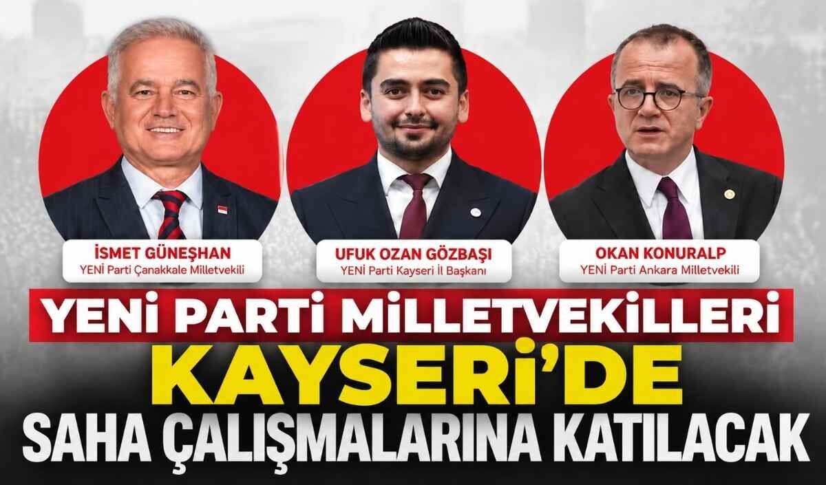 YENİ Parti milletvekilleri Kayseri’de saha çalışmalarına katılacak