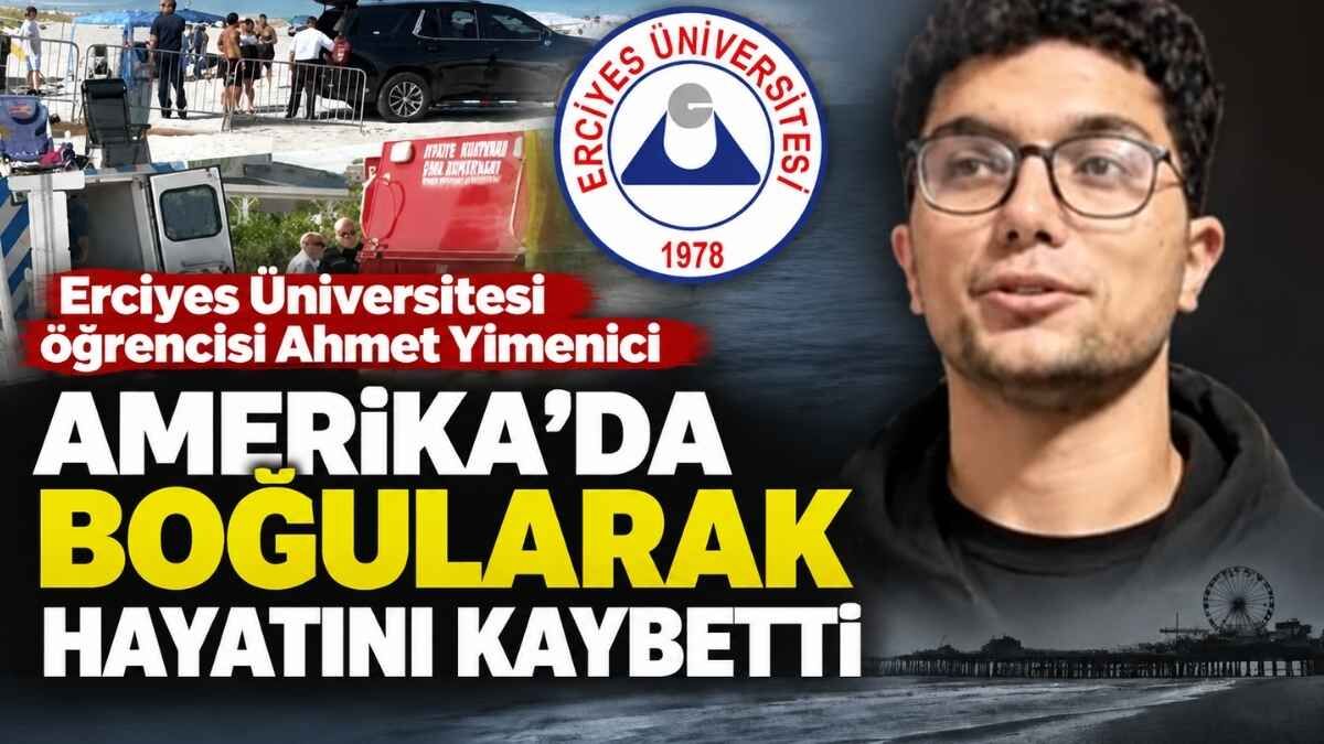 Erciyes Üniversitesi öğrenisi Ahmet Yimenici Amerika’da boğularak hayatını kaybetti