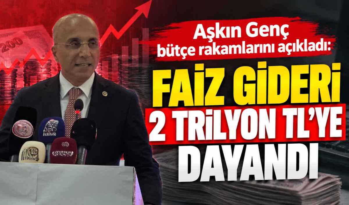 Aşkın Genç bütçe rakamlarını açıkladı: Faiz gideri 2 trilyon TL’ye dayandı