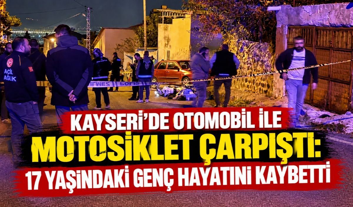Kayseri'de otomobil ile motosiklet çarpıştı: 17 yaşındaki genç hayatını kaybetti