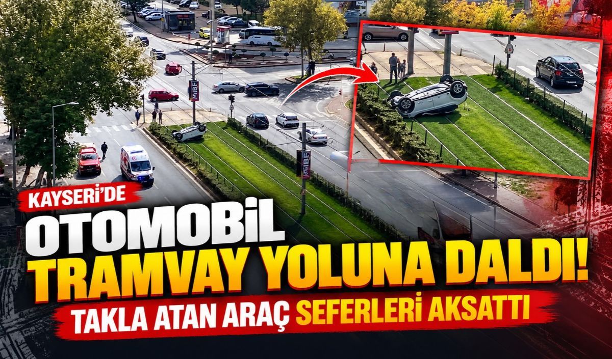 Kayseri'de otomobil tramvay yoluna daldı! Takla atan araç seferleri aksattı