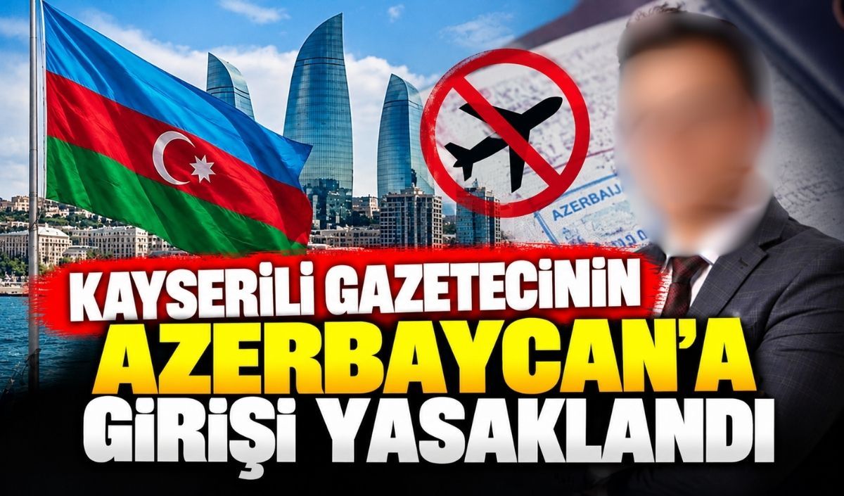 Kayserili Gazeteci Erdinç Teğmen'in Azerbaycan'a girişi yasaklandı