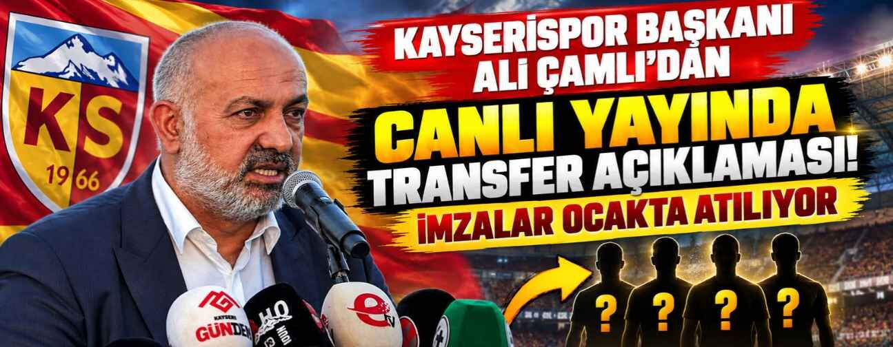 Kayserispor Başkanı Ali Çamlı’dan canlı yayında transfer açıklaması! İmzalar ocakta atılıyor