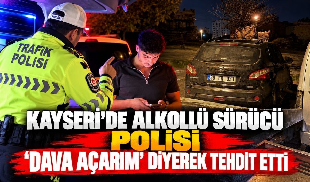 Kayseri'de alkollü sürücü polisi ‘dava açarım’ diyerek tehdit etti