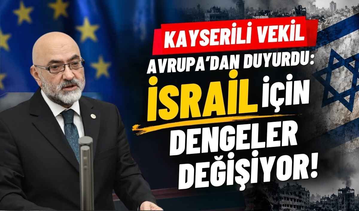 Kayserili vekil Avrupa’dan duyurdu: İsrail için dengeler değişiyor!