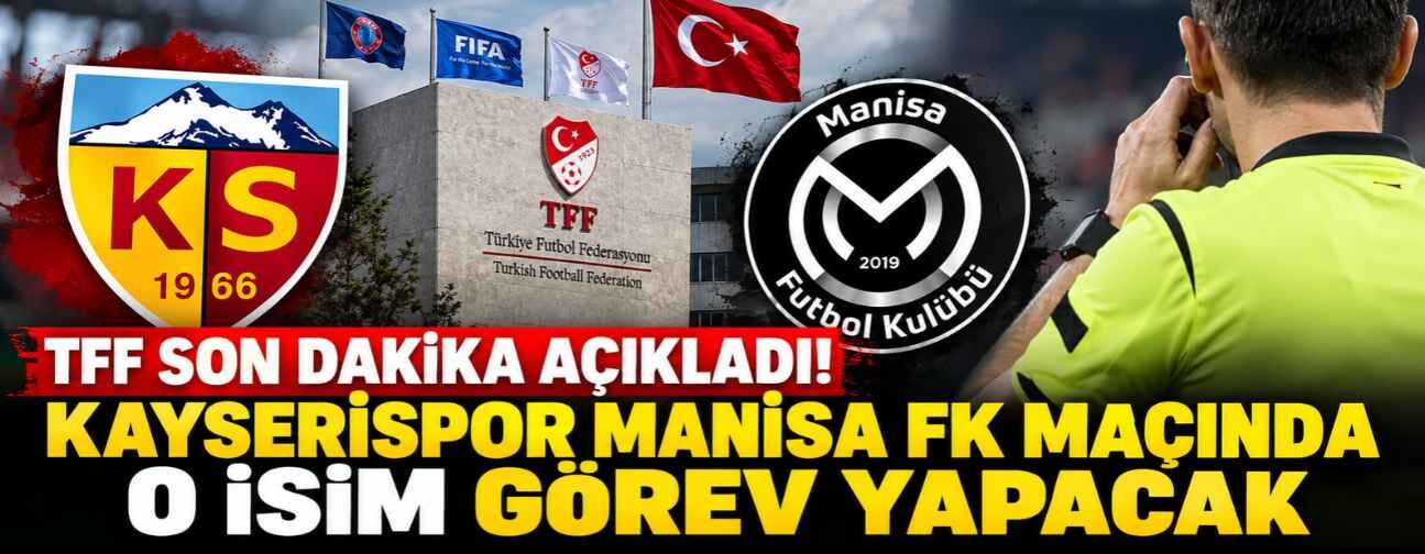 TFF son dakika açıkladı! Kayserispor Manisa FK maçında o isim görev yapacak
