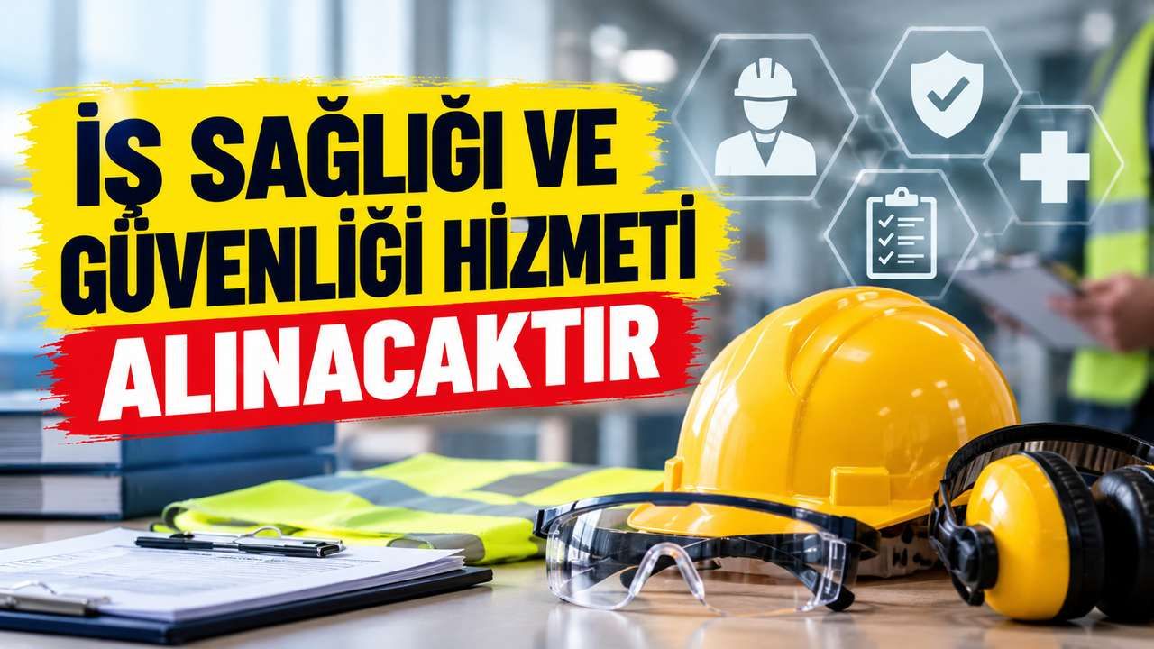 İŞ SAĞLIĞI VE GÜVENLİĞİ HİZMETİ ALINACAKTIR